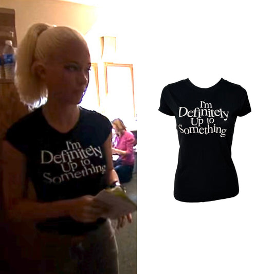 “I’m Definitely Up To Something” T-shirt - As Seen On Kendra Wilkinson (The Girls Next Door)